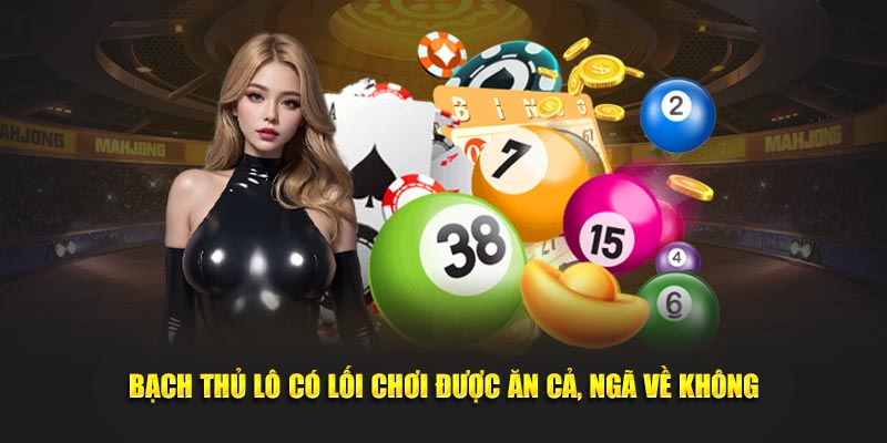Bạch thủ lô có lối chơi được ăn cả, ngã về không