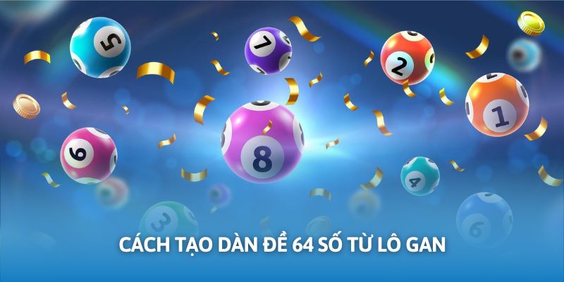Cách tạo dàn đề 64 dựa trên những con lô đã vắng bóng thời gian dài