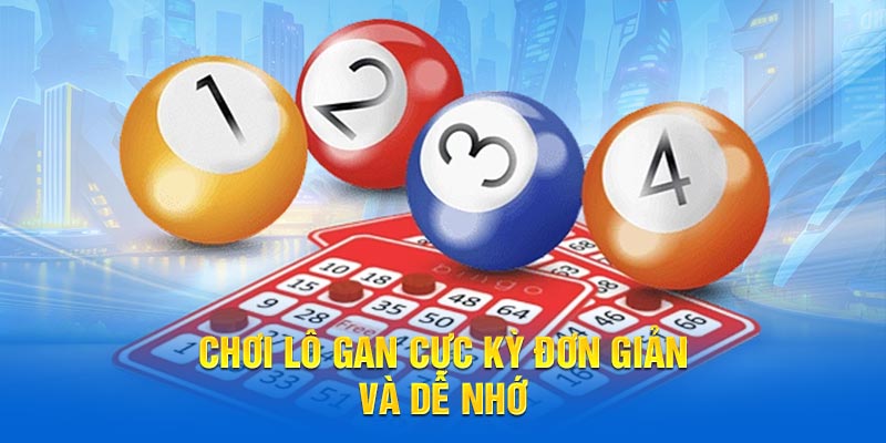 Chơi Lô Gan cực kỳ đơn giản và dễ nhớ
