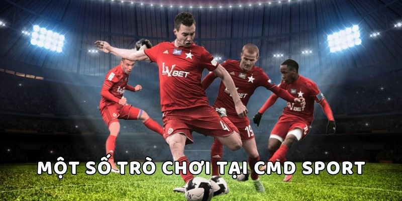 Điểm qua một số trò chơi chưa bao giờ hết hot tại CMD Sport