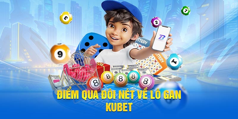 Điểm qua đôi nét về Lô Gan Kubet