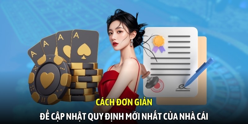Cách đơn giản để cập nhật quy định mới nhất của nhà cái