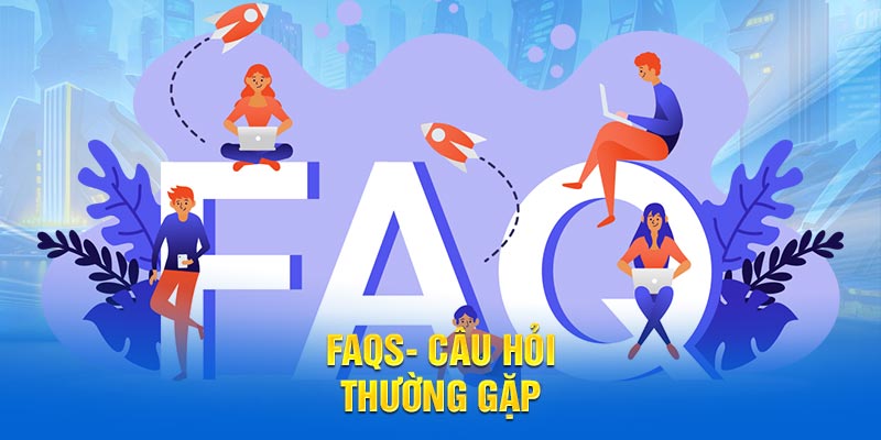 FAQs- Câu hỏi thường gặp