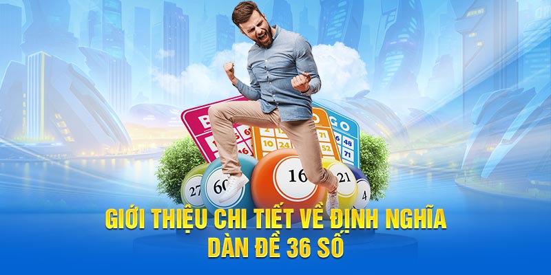 Giới thiệu chi tiết về định nghĩa dàn đề 36 số