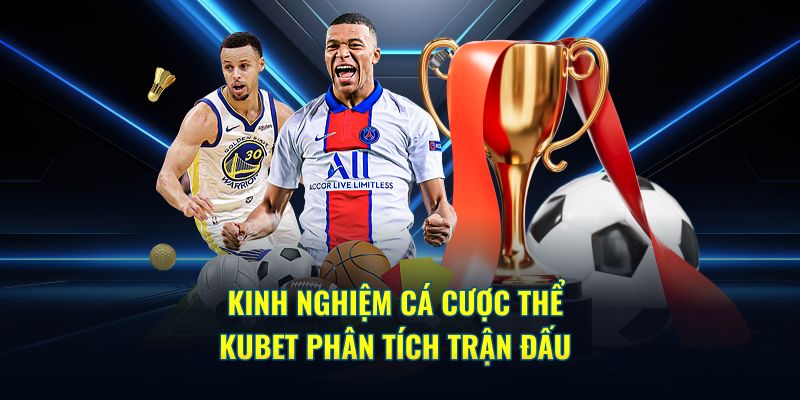 Kinh nghiệm cá cược thể thao Kubet phân tích trận đấu