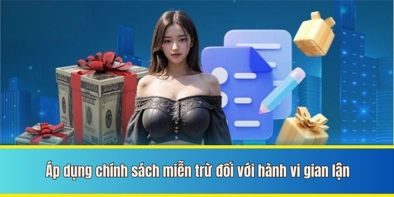 Áp dụng chính sách miễn trừ với trường hợp gian lận