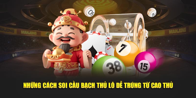 Những cách soi cầu bạch thủ lô dễ trúng từ cao thủ