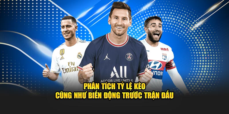 Phân tích tỷ lệ kèo cũng như biến động trước trận đấu