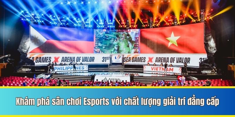 Khám phá sân chơi Esports với chất lượng giải trí đẳng cấp