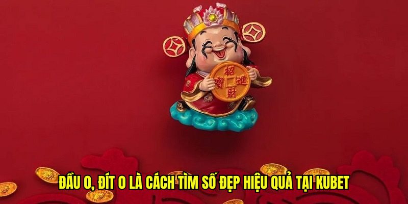 Đầu 0, đít 0 là cách tìm số đẹp hiệu quả tại Kubet