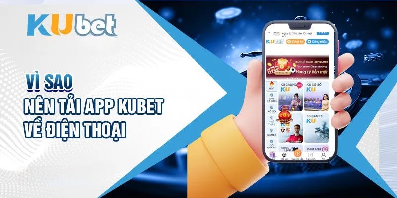 Vì sao nên tải app kubet về điện thoại