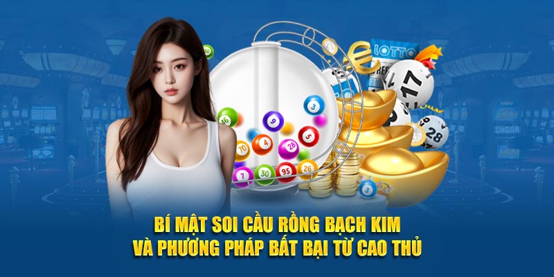 Bí mật soi cầu Rồng Bạch Kim và phương pháp bất bại từ cao thủ