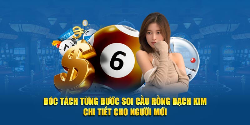 Bóc tách từng bước soi cầu Rồng Bạch Kim chi tiết cho người mới