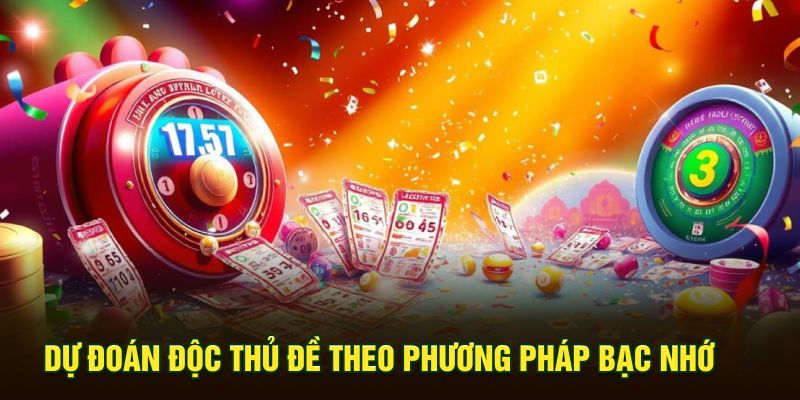 Dự đoán độc thủ đề theo phương pháp bạc nhớ